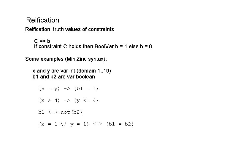 Reification: truth values of constraints C => b If constraint C holds then Bool. Reification: truth values of constraints C => b If constraint C holds then Bool.