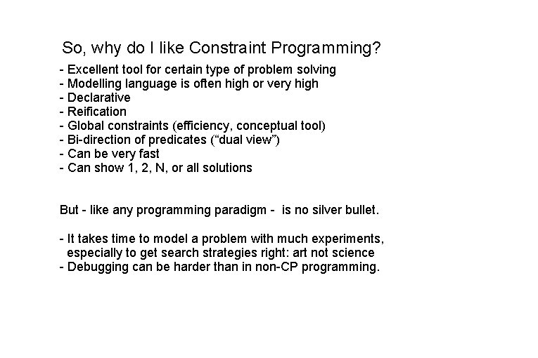So, why do I like Constraint Programming? - Excellent tool for certain type of So, why do I like Constraint Programming? - Excellent tool for certain type of