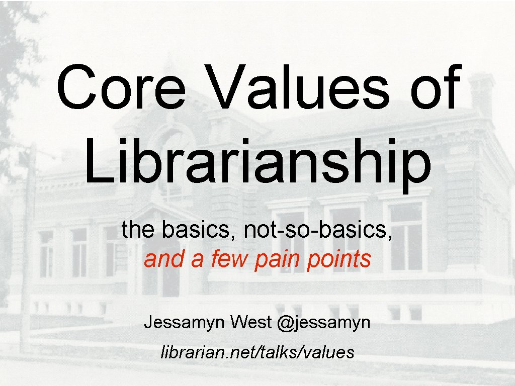 Core Values of Librarianship the basics, not-so-basics, and a few pain points Jessamyn West