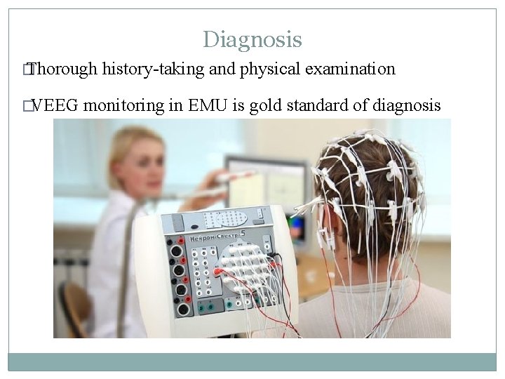 Diagnosis � Thorough �VEEG history-taking and physical examination monitoring in EMU is gold standard Diagnosis � Thorough �VEEG history-taking and physical examination monitoring in EMU is gold standard