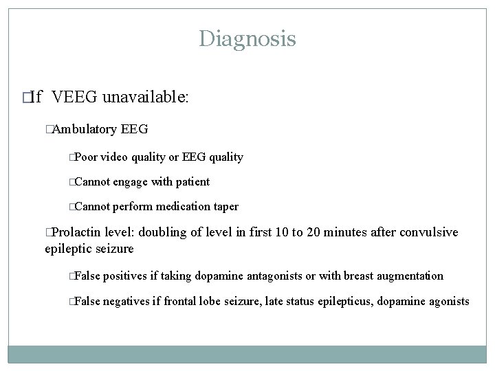 Diagnosis �If VEEG unavailable: �Ambulatory �Poor EEG video quality or EEG quality �Cannot engage Diagnosis �If VEEG unavailable: �Ambulatory �Poor EEG video quality or EEG quality �Cannot engage