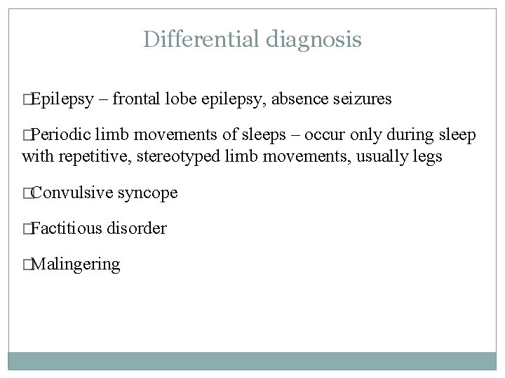 Differential diagnosis �Epilepsy – frontal lobe epilepsy, absence seizures �Periodic limb movements of sleeps Differential diagnosis �Epilepsy – frontal lobe epilepsy, absence seizures �Periodic limb movements of sleeps
