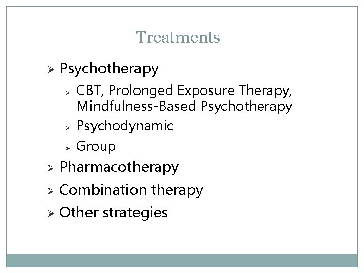 Treatments Ø Psychotherapy Ø CBT, Prolonged Exposure Therapy, Mindfulness-Based Psychotherapy Ø Psychodynamic Ø Group Treatments Ø Psychotherapy Ø CBT, Prolonged Exposure Therapy, Mindfulness-Based Psychotherapy Ø Psychodynamic Ø Group