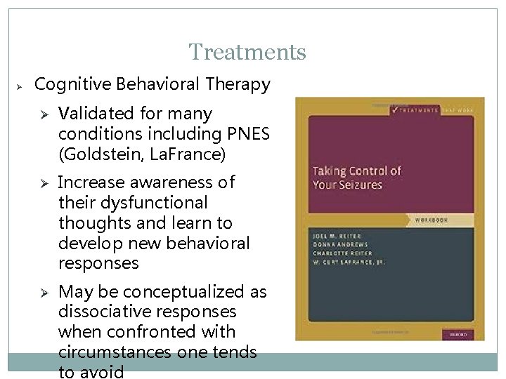 Treatments Ø Cognitive Behavioral Therapy Ø Validated for many conditions including PNES (Goldstein, La. Treatments Ø Cognitive Behavioral Therapy Ø Validated for many conditions including PNES (Goldstein, La.