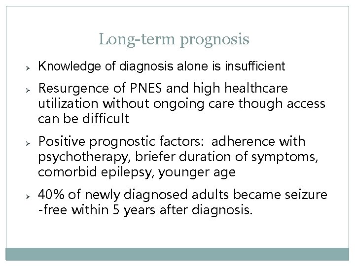 Long-term prognosis Ø Ø Knowledge of diagnosis alone is insufficient Resurgence of PNES and Long-term prognosis Ø Ø Knowledge of diagnosis alone is insufficient Resurgence of PNES and