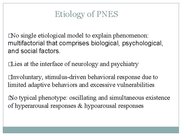 Etiology of PNES �No single etiological model to explain phenomenon: multifactorial that comprises biological, Etiology of PNES �No single etiological model to explain phenomenon: multifactorial that comprises biological,