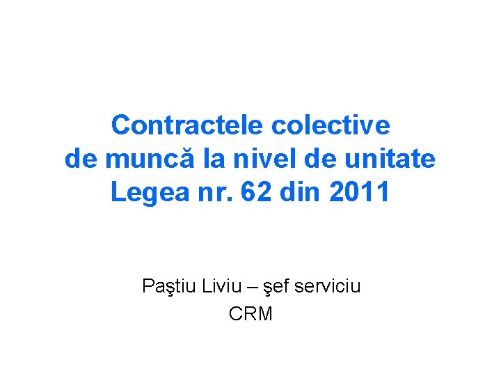 Contractele colective de muncă la nivel de unitate Legea nr. 62 din 2011 Paştiu