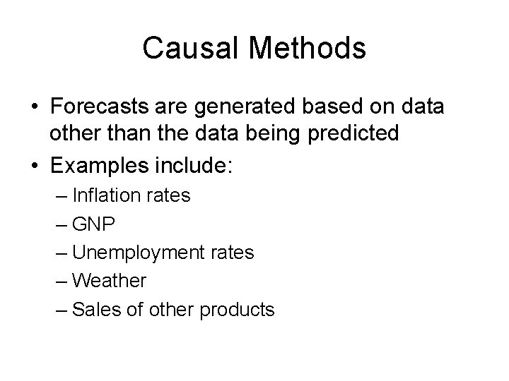 Causal Methods • Forecasts are generated based on data other than the data being