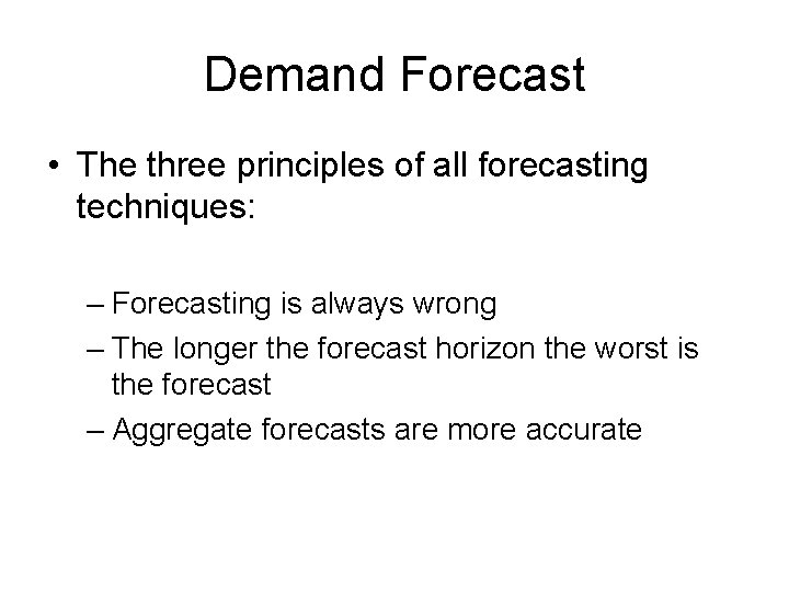 Demand Forecast • The three principles of all forecasting techniques: – Forecasting is always