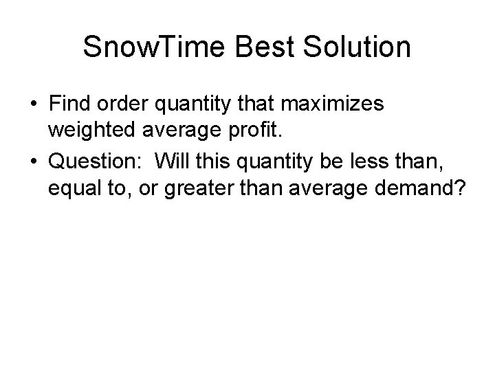 Snow. Time Best Solution • Find order quantity that maximizes weighted average profit. •