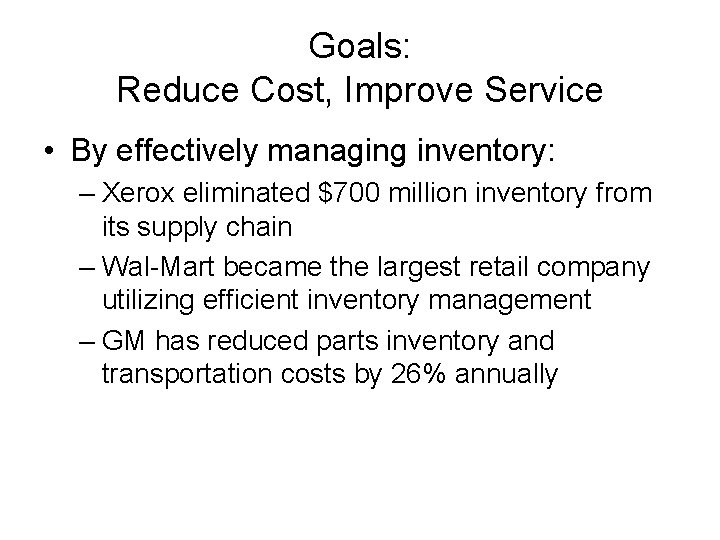 Goals: Reduce Cost, Improve Service • By effectively managing inventory: – Xerox eliminated $700