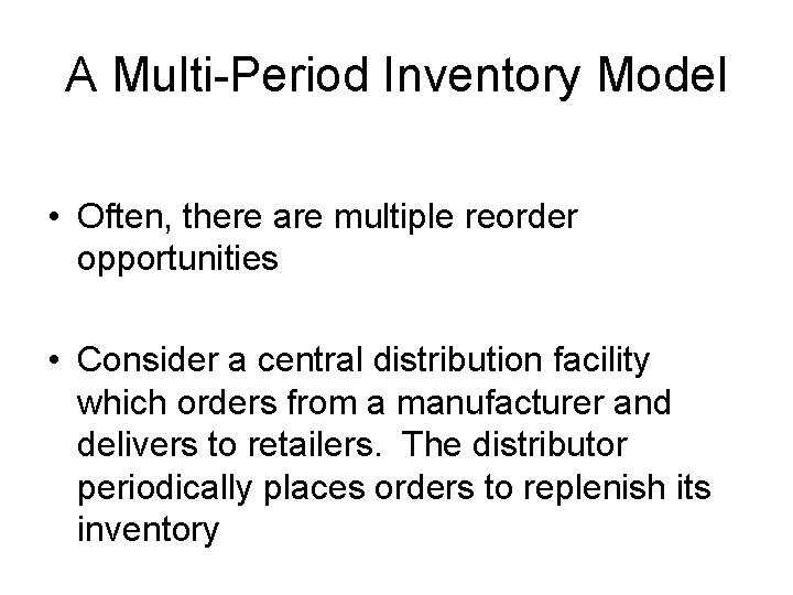 A Multi-Period Inventory Model • Often, there are multiple reorder opportunities • Consider a