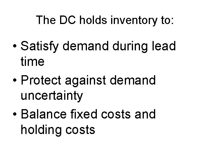 The DC holds inventory to: • Satisfy demand during lead time • Protect against