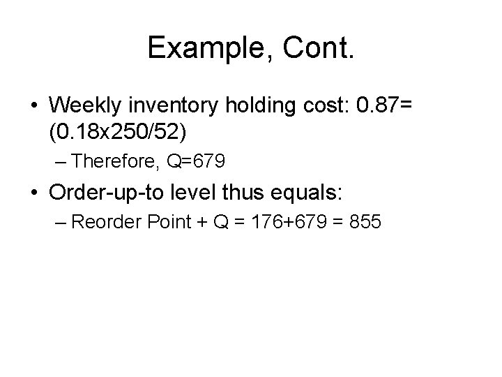 Example, Cont. • Weekly inventory holding cost: 0. 87= (0. 18 x 250/52) –