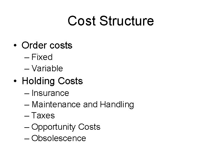 Cost Structure • Order costs – Fixed – Variable • Holding Costs – Insurance