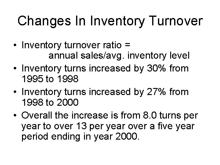 Changes In Inventory Turnover • Inventory turnover ratio = annual sales/avg. inventory level •