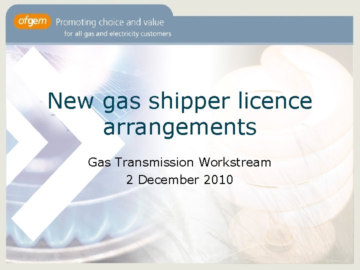 New gas shipper licence arrangements Gas Transmission Workstream 2 December 2010 