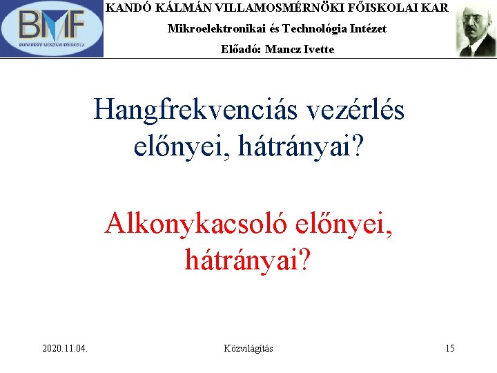 KANDÓ KÁLMÁN VILLAMOSMÉRNÖKI FŐISKOLAI KAR Mikroelektronikai és Technológia Intézet Előadó: Mancz Ivette Hangfrekvenciás vezérlés KANDÓ KÁLMÁN VILLAMOSMÉRNÖKI FŐISKOLAI KAR Mikroelektronikai és Technológia Intézet Előadó: Mancz Ivette Hangfrekvenciás vezérlés