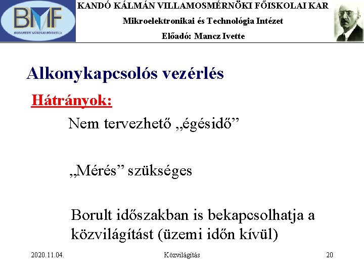 KANDÓ KÁLMÁN VILLAMOSMÉRNÖKI FŐISKOLAI KAR Mikroelektronikai és Technológia Intézet Előadó: Mancz Ivette Alkonykapcsolós vezérlés KANDÓ KÁLMÁN VILLAMOSMÉRNÖKI FŐISKOLAI KAR Mikroelektronikai és Technológia Intézet Előadó: Mancz Ivette Alkonykapcsolós vezérlés