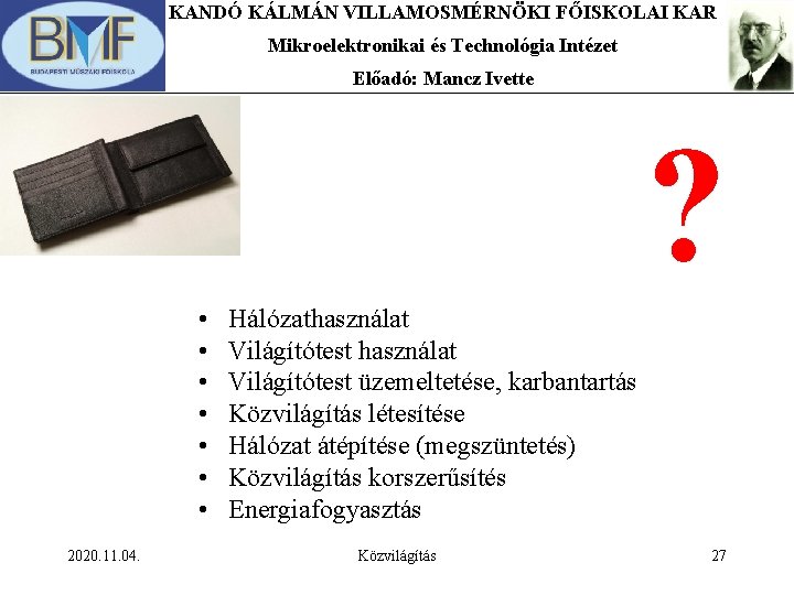 KANDÓ KÁLMÁN VILLAMOSMÉRNÖKI FŐISKOLAI KAR Mikroelektronikai és Technológia Intézet Előadó: Mancz Ivette ? •