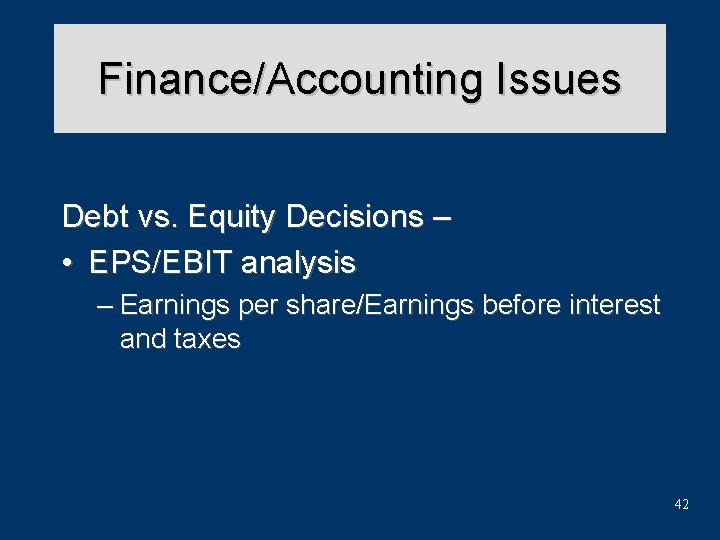 Finance/Accounting Issues Debt vs. Equity Decisions – • EPS/EBIT analysis – Earnings per share/Earnings