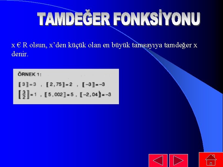 x € R olsun, x’den küçük olan en büyük tamsayıya tamdeğer x denir. x € R olsun, x’den küçük olan en büyük tamsayıya tamdeğer x denir.