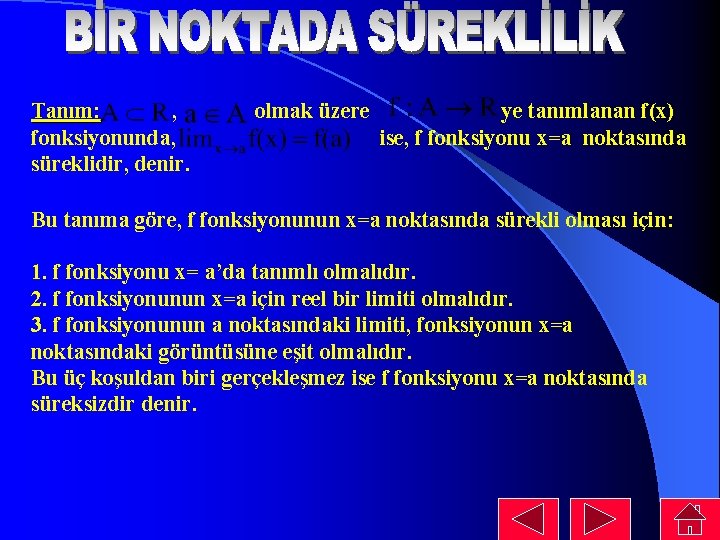 Tanım: , fonksiyonunda, süreklidir, denir. olmak üzere ye tanımlanan f(x) ise, f fonksiyonu x=a Tanım: , fonksiyonunda, süreklidir, denir. olmak üzere ye tanımlanan f(x) ise, f fonksiyonu x=a