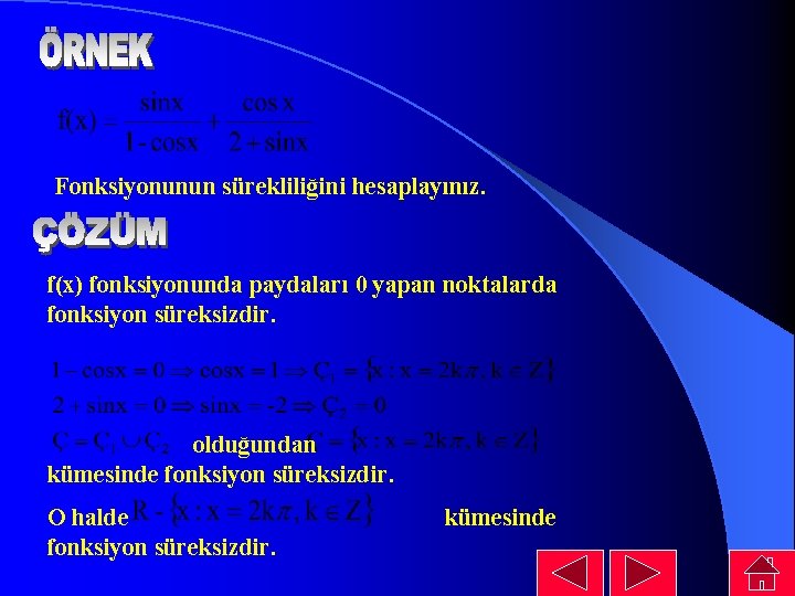 Fonksiyonunun sürekliliğini hesaplayınız. f(x) fonksiyonunda paydaları 0 yapan noktalarda fonksiyon süreksizdir. olduğundan kümesinde fonksiyon Fonksiyonunun sürekliliğini hesaplayınız. f(x) fonksiyonunda paydaları 0 yapan noktalarda fonksiyon süreksizdir. olduğundan kümesinde fonksiyon