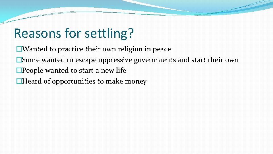 Reasons for settling? �Wanted to practice their own religion in peace �Some wanted to Reasons for settling? �Wanted to practice their own religion in peace �Some wanted to