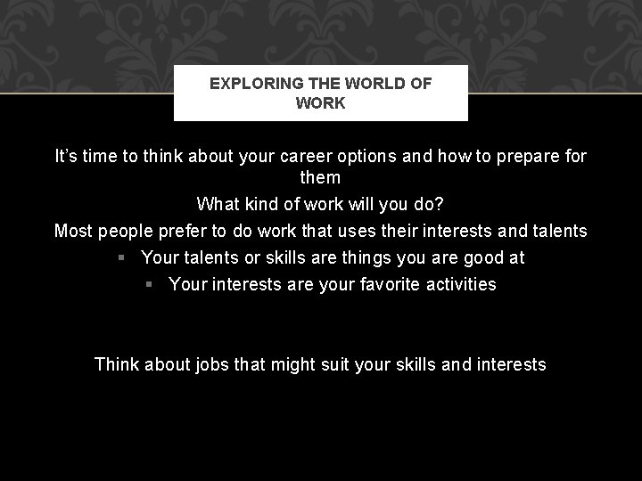 EXPLORING THE WORLD OF WORK It’s time to think about your career options and