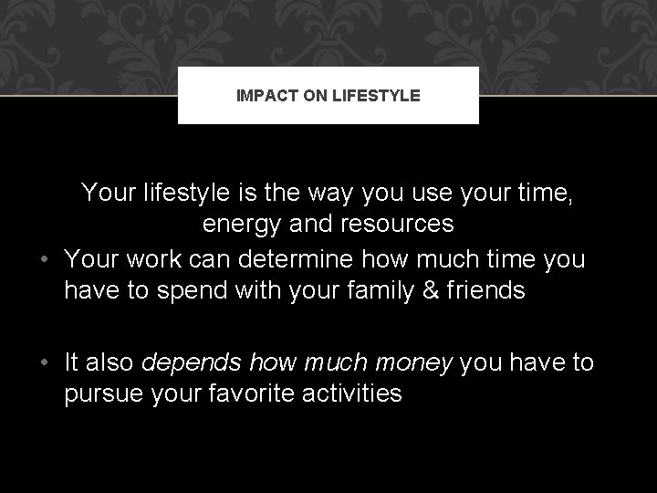 IMPACT ON LIFESTYLE Your lifestyle is the way you use your time, energy and