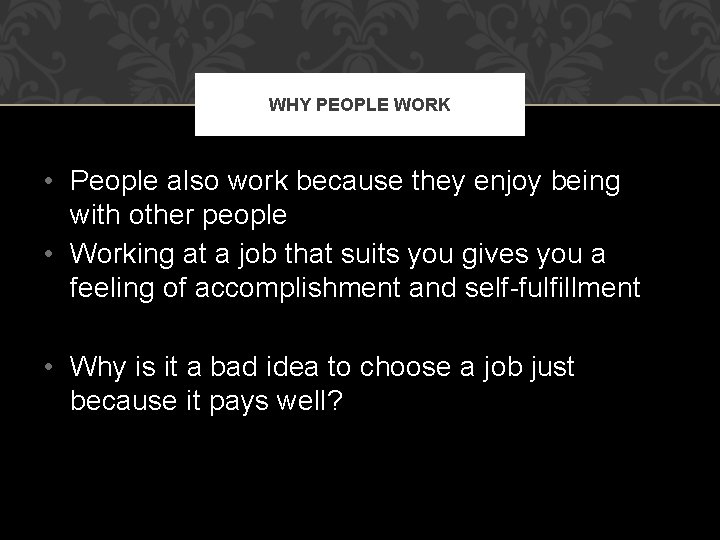 WHY PEOPLE WORK • People also work because they enjoy being with other people