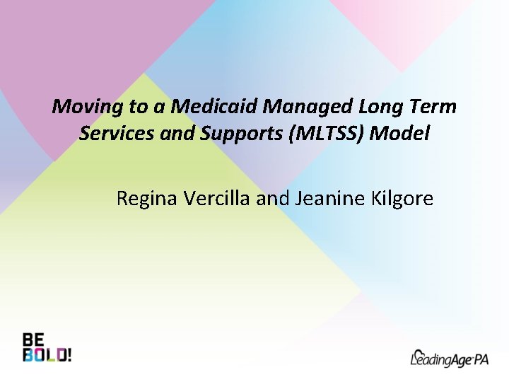 Moving to a Medicaid Managed Long Term Services and Supports (MLTSS) Model Regina Vercilla