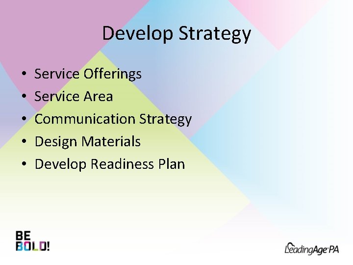 Develop Strategy • • • Service Offerings Service Area Communication Strategy Design Materials Develop