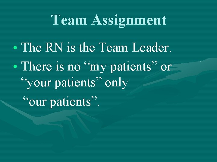 Team Assignment • The RN is the Team Leader. • There is no “my