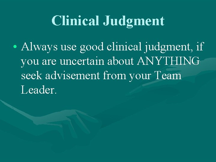 Clinical Judgment • Always use good clinical judgment, if you are uncertain about ANYTHING Clinical Judgment • Always use good clinical judgment, if you are uncertain about ANYTHING