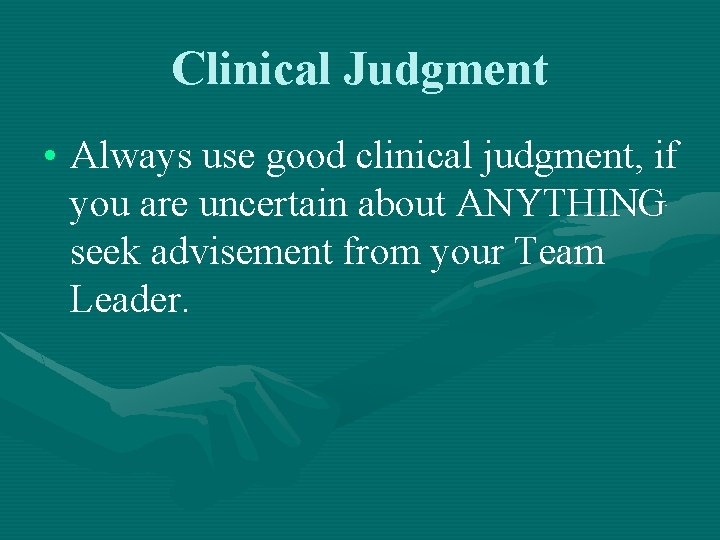 Clinical Judgment • Always use good clinical judgment, if you are uncertain about ANYTHING