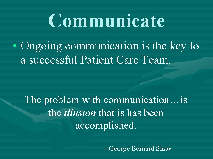 Communicate • Ongoing communication is the key to a successful Patient Care Team. The