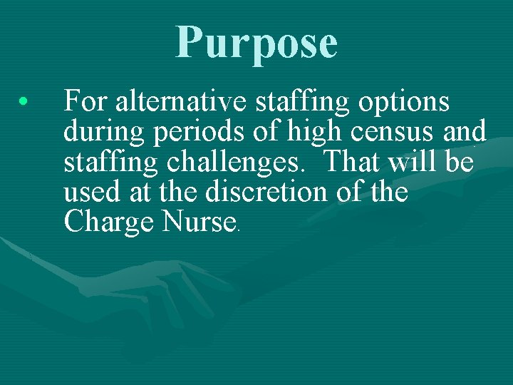 Purpose • For alternative staffing options during periods of high census and staffing challenges. Purpose • For alternative staffing options during periods of high census and staffing challenges.