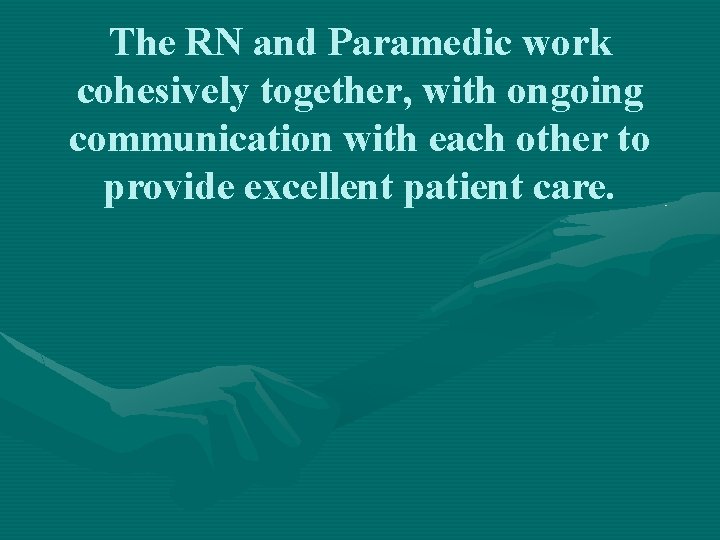 The RN and Paramedic work cohesively together, with ongoing communication with each other to