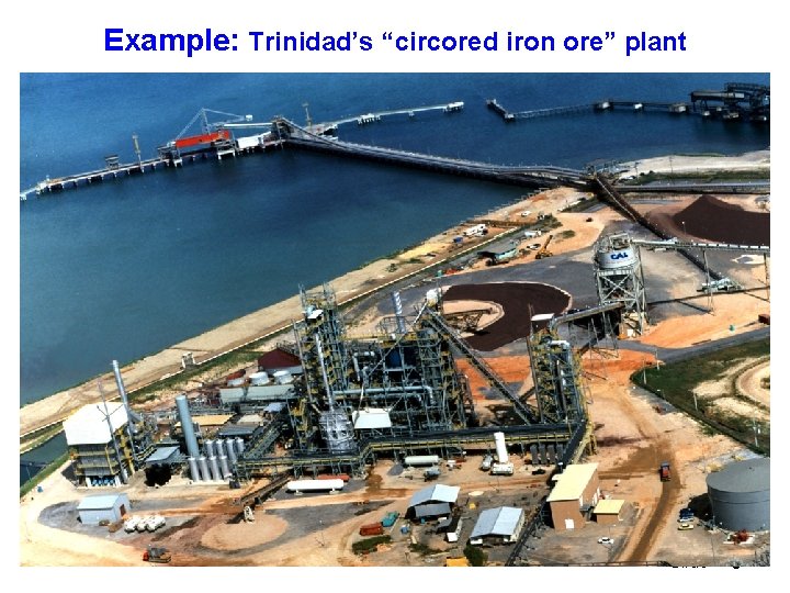 Example: Trinidad’s “circored iron ore” plant Slide 6 