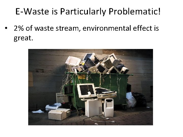 E-Waste is Particularly Problematic! • 2% of waste stream, environmental effect is great. 