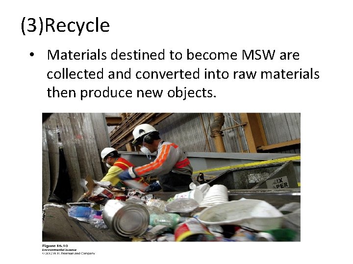 (3)Recycle • Materials destined to become MSW are collected and converted into raw materials