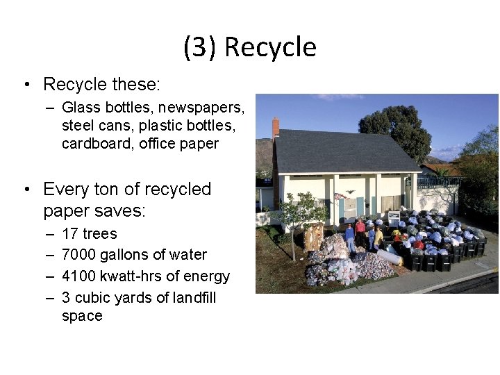 (3) Recycle • Recycle these: – Glass bottles, newspapers, steel cans, plastic bottles, cardboard,