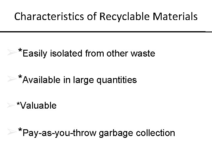 Characteristics of Recyclable Materials ➢*Easily isolated from other waste ➢*Available in large quantities ➢