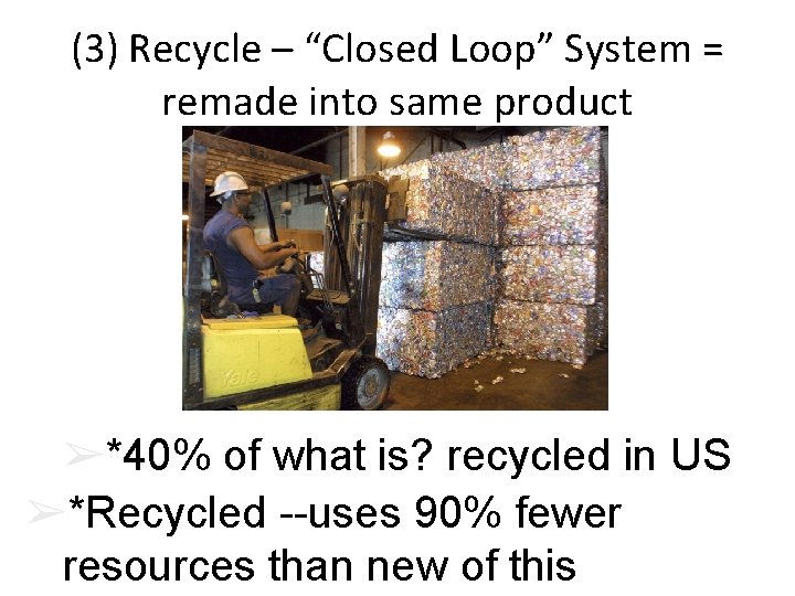 (3) Recycle – “Closed Loop” System = remade into same product ➢*40% of what