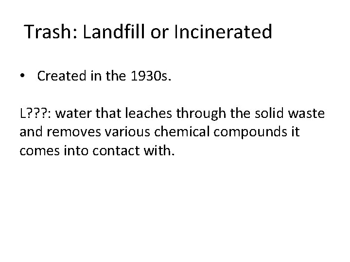Trash: Landfill or Incinerated • Created in the 1930 s. L? ? ? :