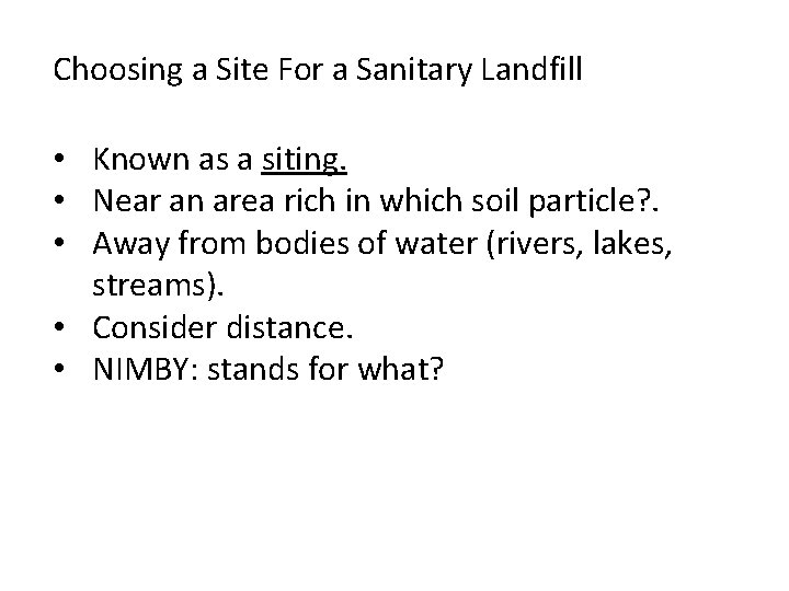 Choosing a Site For a Sanitary Landfill • Known as a siting. • Near
