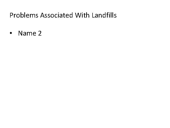 Problems Associated With Landfills • Name 2 