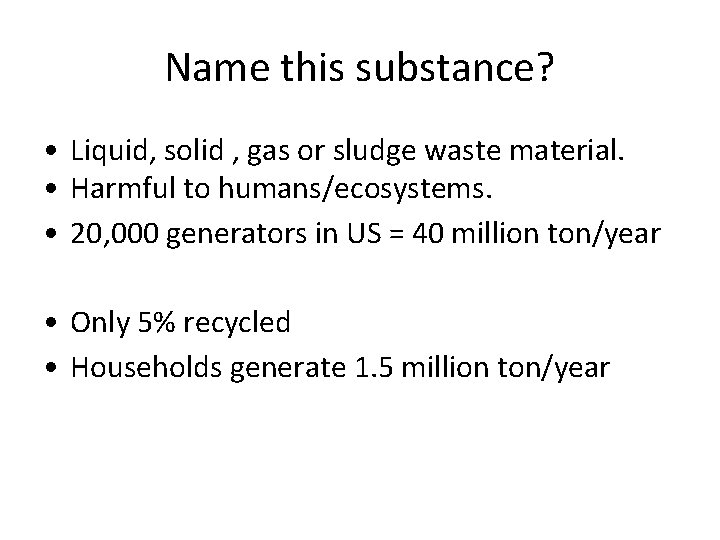 Name this substance? • Liquid, solid , gas or sludge waste material. • Harmful